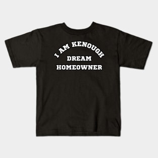 I am Kenough Dream Homeowner Kids T-Shirt